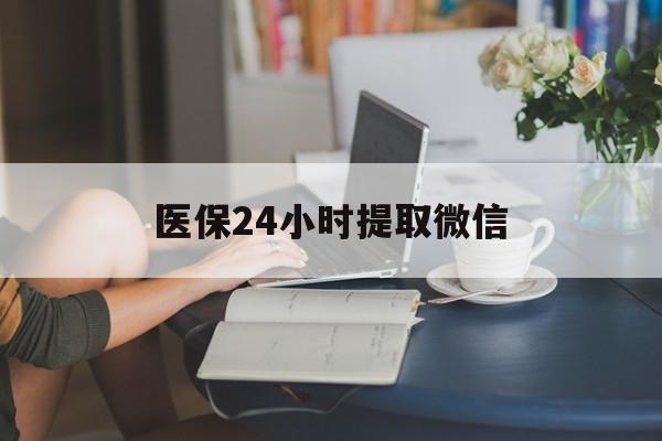 永川医保24小时提取微信(医保线上提取)