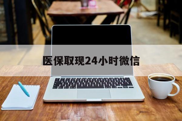 永川医保取现24小时微信(医保取现24小时微信嘉善)
