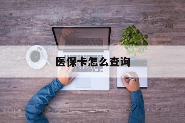 医保卡怎么查询(医保卡怎么查询余额)